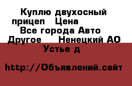 Куплю двухосный прицеп › Цена ­ 35 000 - Все города Авто » Другое   . Ненецкий АО,Устье д.